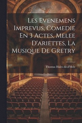 bokomslag Les Evenemens Imprevus, Comedie En 3 Actes, Melee D'ariettes, La Musique De Gretry