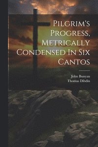 bokomslag Pilgrim's Progress, Metrically Condensed In Six Cantos