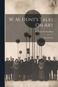 bokomslag W. M. Hunt's Talks On Art: Second Series