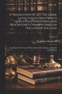 bokomslag A Translation Of All The Greek, Latin, Italian, And French Quotations Which Occur In Blackstone's Commentaries On The Laws Of England