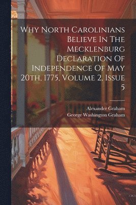 bokomslag Why North Carolinians Believe In The Mecklenburg Declaration Of Independence Of May 20th, 1775, Volume 2, Issue 5