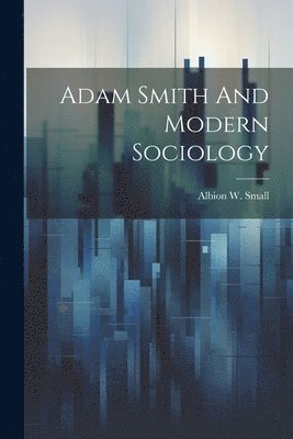 Albion W Small, Albion W. Small - Adam Smith And Modern Sociology, Häftad