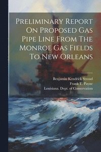 bokomslag Preliminary Report On Proposed Gas Pipe Line From The Monroe Gas Fields To New Orleans