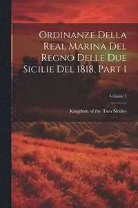 bokomslag Ordinanze Della Real Marina Del Regno Delle Due Sicilie Del 1818, Part 1; Volume 1