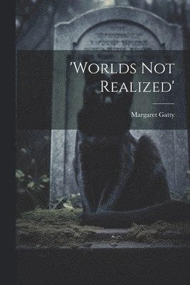 'worlds Not Realized' 1