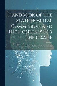 bokomslag Handbook Of The State Hospital Commission And The Hospitals For The Insane