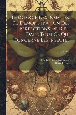 bokomslag Theologie Des Insectes, Ou Demonstration Des Perfections De Dieu Dans Tout Ce Qui Concerne Les Insectes; Volume 1