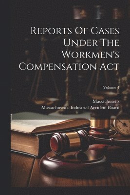 Reports Of Cases Under The Workmen's Compensation Act; Volume 4 1