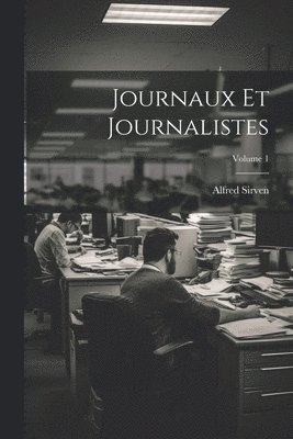 Journaux Et Journalistes; Volume 1 1