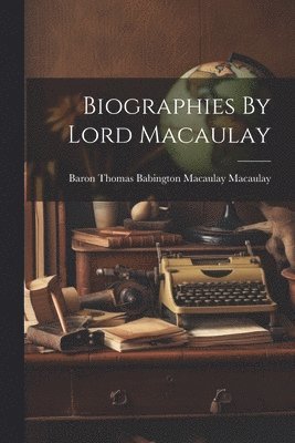 Biographies By Lord Macaulay 1