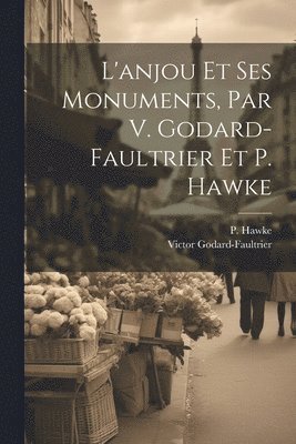 bokomslag L'anjou Et Ses Monuments, Par V. Godard-faultrier Et P. Hawke