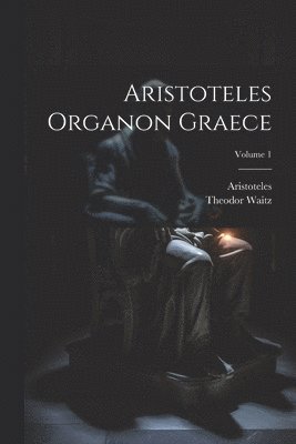 Aristoteles Organon Graece; Volume 1