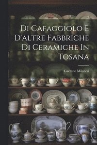 bokomslag Di Cafaggiolo E D'altre Fabbriche Di Ceramiche In Tosana