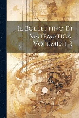 bokomslag Il Bollettino Di Matematica, Volumes 1-3