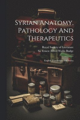 Ernest Alfred Wallis Budge, Royal Society of Literature (Great Brit - Syrian Anatomy, Pathology And Therapeutics, Häftad