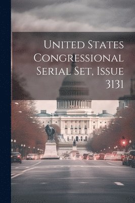 bokomslag United States Congressional Serial Set, Issue 3131