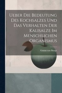 bokomslag Ueber Die Bedeutung Des Kochsalzes Und Das Verhalten Der Kalisalze Im Menschlichen Organismus