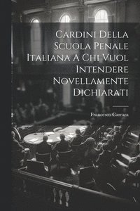 bokomslag Cardini Della Scuola Penale Italiana A Chi Vuol Intendere Novellamente Dichiarati