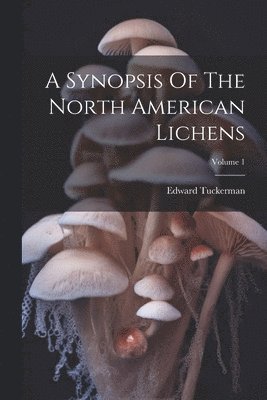 A Synopsis Of The North American Lichens; Volume 1 1