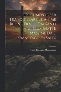 bokomslag Documente Per Tranquillare Le Anime Buone Tratti Dai Santi Piu Illuminati E Massime Da S. Francesco Di Sales