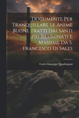 Documente Per Tranquillare Le Anime Buone Tratti Dai Santi Piu Illuminati E Massime Da S. Francesco Di Sales 1
