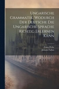 bokomslag Ungarische Grammatik, Wodurch Der Deutsche Die Ungarische Sprache Richtig Erlernen Kann