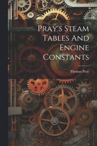 bokomslag Pray's Steam Tables And Engine Constants