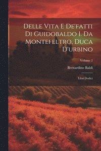 bokomslag Delle Vita E De'fatti Di Guidobaldo I. Da Montefeltro, Duca D'urbino