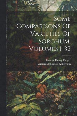 Some Comparisons Of Varieties Of Sorghum, Volumes 1-32