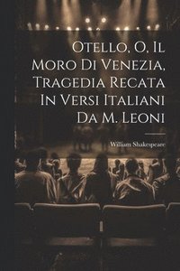 bokomslag Otello, O, Il Moro Di Venezia, Tragedia Recata In Versi Italiani Da M. Leoni