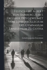 bokomslag Festschrift Albert Von Bamberg Zum 1. Oktober 1905 Gewidmet Vom Lehrerkollegium Des Gymnasium Ernestinum Zu Gotha