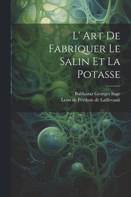 Leon De Perthuis De Laillevault, Balthazar Georges Sage - L' Art De Fabriquer Le Salin Et La Potasse, Häftad