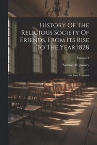 bokomslag History Of The Religious Society Of Friends, From Its Rise To The Year 1828