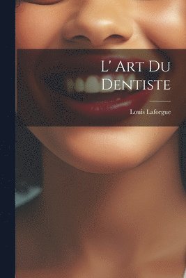 Louis Laforgue - L' Art Du Dentiste, Häftad