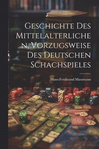 bokomslag Geschichte Des Mittelalterlichen, Vorzugsweise Des Deutschen Schachspieles