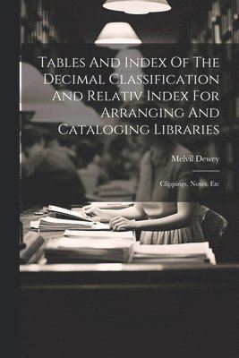 Melvil Dewey - Tables And Index Of The Decimal Classification And Relativ Index For Arranging And Cataloging Libraries, Häftad