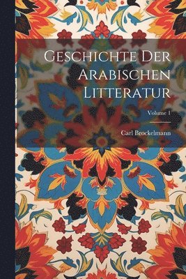 Carl Brockelmann - Geschichte Der Arabischen Litteratur; Volume 1, Häftad