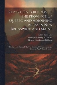 bokomslag Report On Portions Of The Province Of Quebec And Adjoining Areas In New Brunswick And Maine