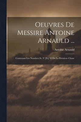 bokomslag Oeuvres De Messire Antoine Arnauld ...