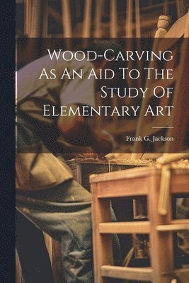 Wood-carving As An Aid To The Study Of Elementary Art 1