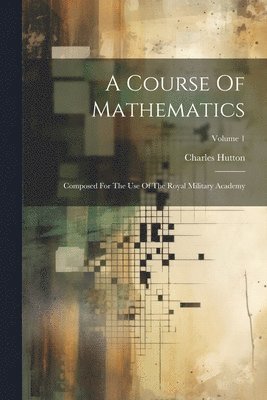 Charles Hutton - Course Of Mathematics, Häftad