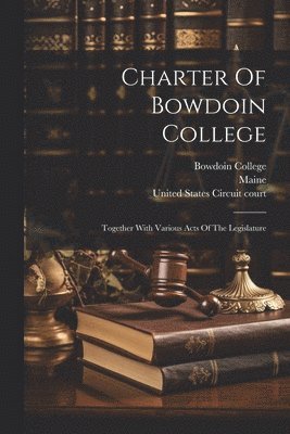 Bowdoin College, Maine, United States Circuit Court (1st Circui - Charter Of Bowdoin College, Häftad