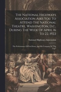 bokomslag National Highways Association Asks You To Attend The National Theatre, Washington, D.c., During The Week Of April 16 To 22, 1922