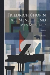 bokomslag Friedrich Chopin Als Mensch Und Als Musiker; Volume 2