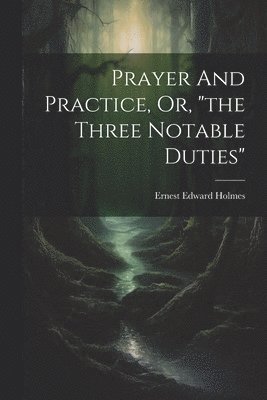 Prayer And Practice, Or, &quot;the Three Notable Duties&quot; 1