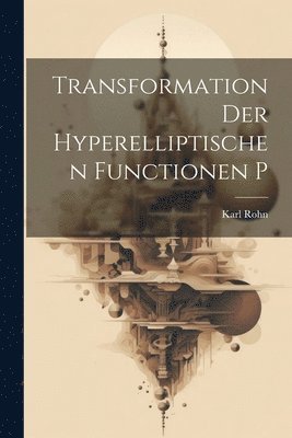 Karl Rohn - Transformation Der Hyperelliptischen Functionen P, Häftad