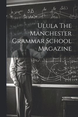 Ulula The Manchester Grammar School Magazine 1