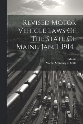 bokomslag Revised Motor Vehicle Laws Of The State Of Maine. Jan. 1, 1914-