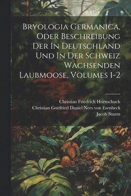 bokomslag Bryologia Germanica, Oder Beschreibung Der In Deutschland Und In Der Schweiz Wachsenden Laubmoose, Volumes 1-2