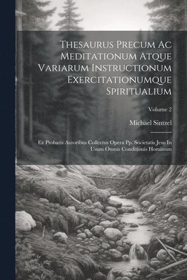 bokomslag Thesaurus Precum Ac Meditationum Atque Variarum Instructionum Exercitationumque Spiritualium